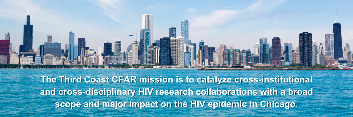 Chicago Skyline Lake Michigan. The Third Coast CFAR mission is to catalyze cross-institutional and cross-disciplinary HIV research collaborations with a broad scope and major impact on the HIV epidemic in Chicago.
